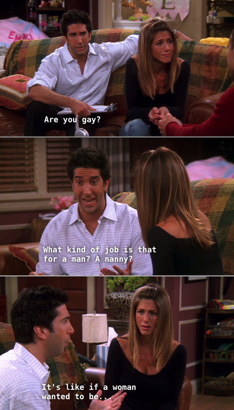 Ross questioning Sandy and Rachel during the job interview, saying: &quot;What kind of job is that for a man? A nanny?&quot;