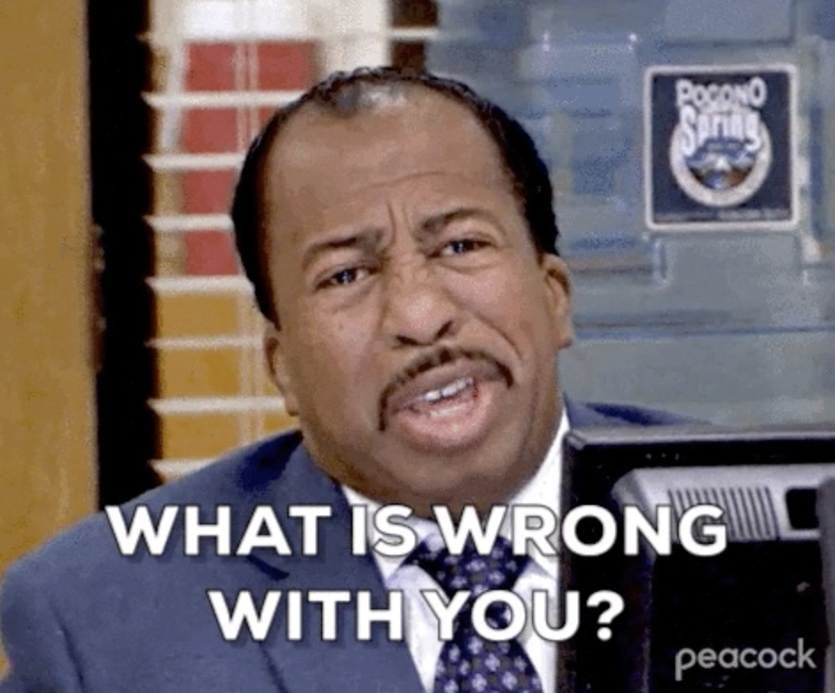 Stanley saying &quot;What is wrong with you?&quot; on The Office