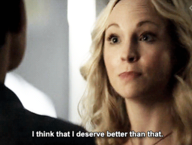 Caroline saying, &quot;I think I deserve better than that&quot; on The Vampire Diaries