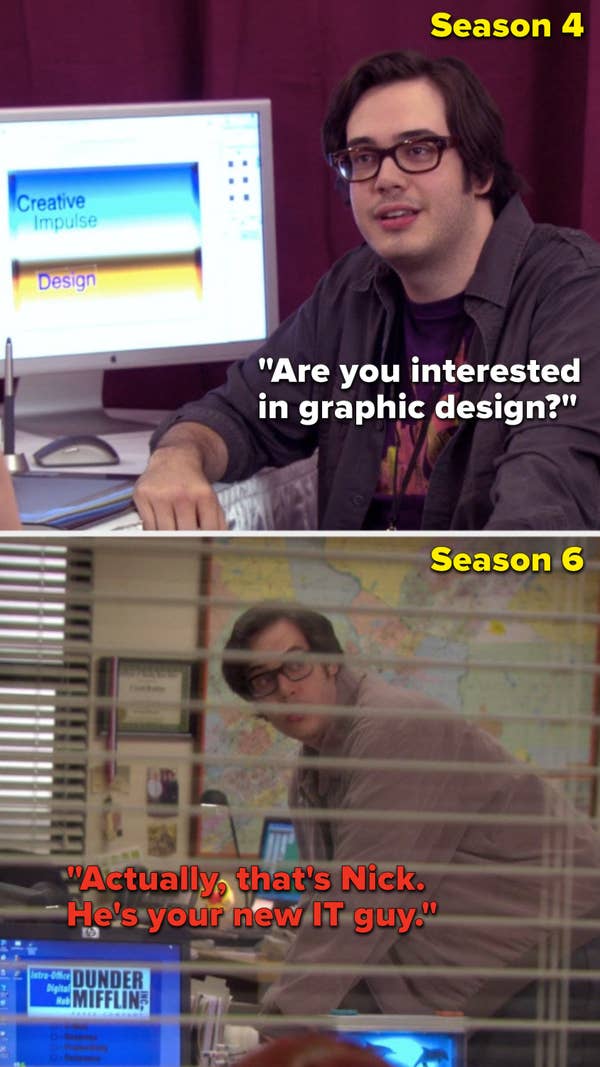 In Season 4, Nelson Franklin plays a character who says, &quot;Are you interested in graphic design,&quot; and in Season 6 he play a character about whom Gabe says, &quot;Actually, that&#x27;s Nick, he&#x27;s your new IT guy&quot;