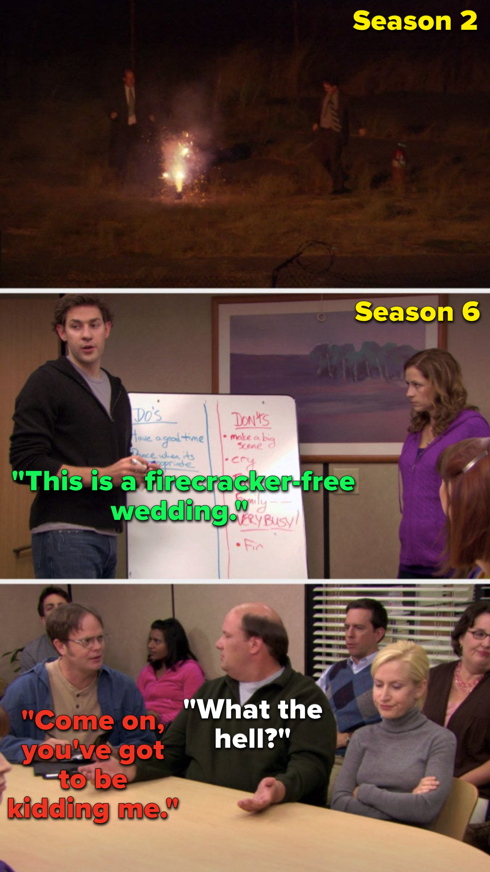 Dwight and Kevin play with firecrackers, and then later Jim says, &quot;This is a firecracker-free wedding,&quot; and Kevin says &quot;What the hell,&quot; and Dwight says, &quot;Come on, you&#x27;ve got to be kidding me.&quot; 