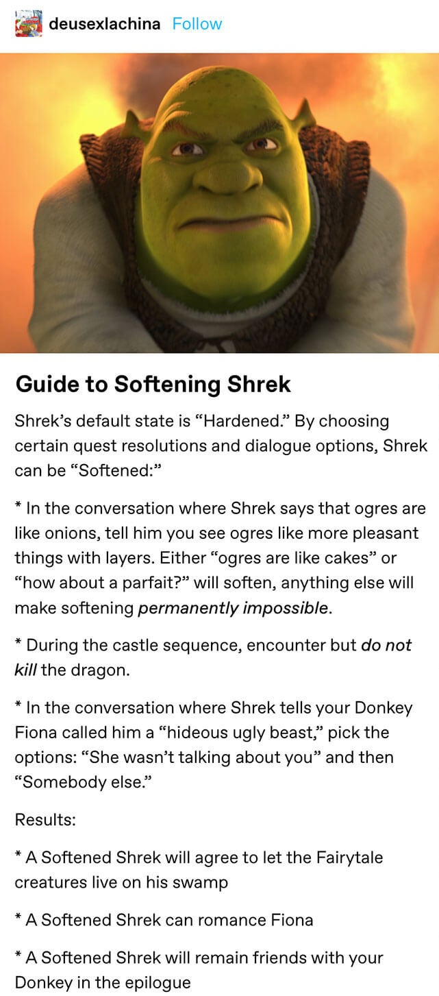 Guide to softening Shrek wherein you do all the stuff in the movie and he&#x27;ll remain friends with Donkey, romance Fiona, and agree to let the fairy tale creatures stay at his swamp