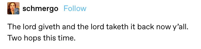 &quot;The lord giveth and the lord taketh it back now y&#x27;all. Two hops this time&quot;