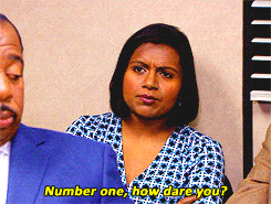 Kelly Kapoor in The Office saying, &quot;Number one, how dare you?&quot;