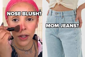 Nose blush? mom jeans?