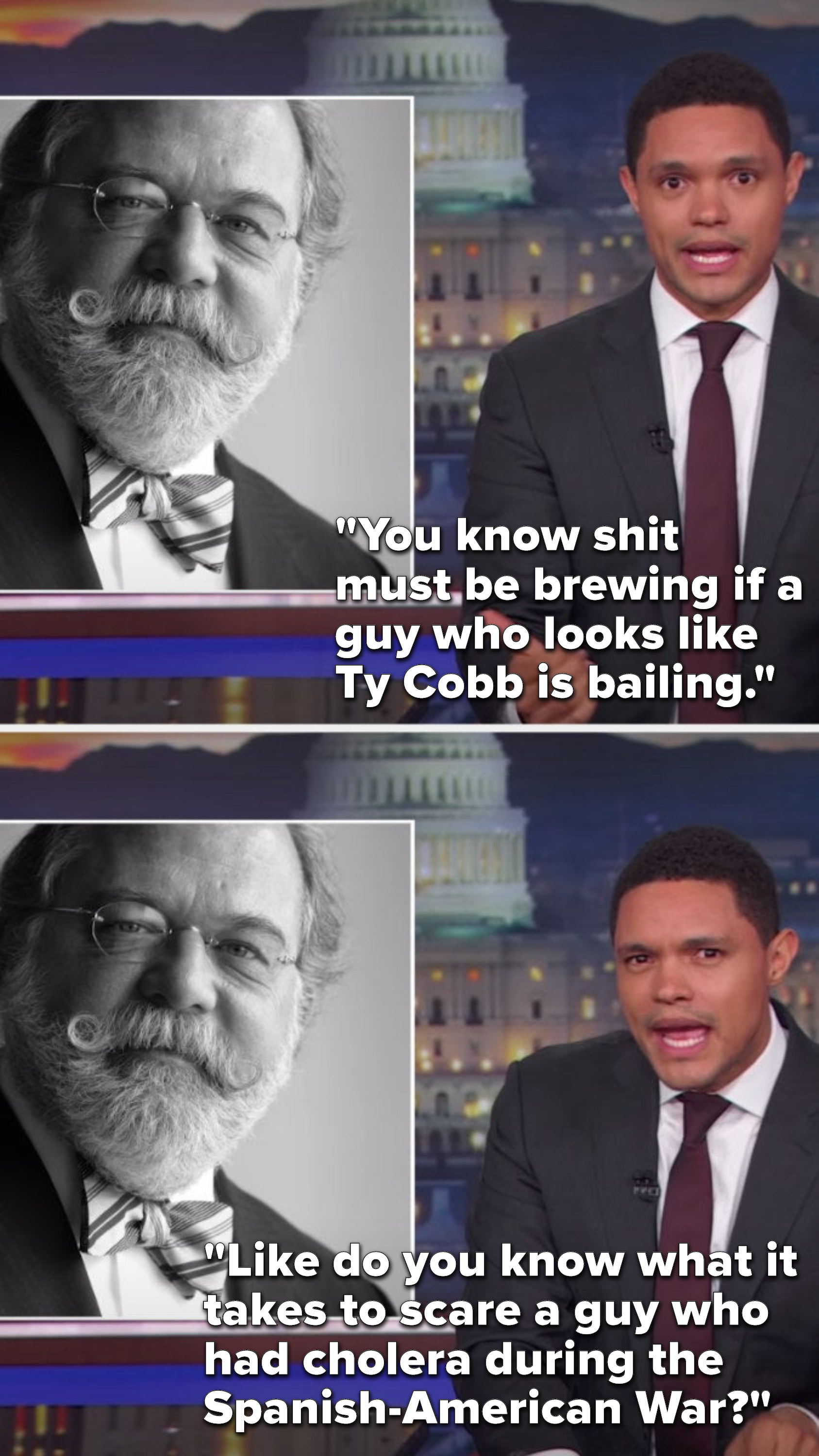 Next to a picture of a man who looks like Santa, Noah says, &quot;You know shit must be brewing if a guy who looks like Ty Cobb is bailing, like do you know what it takes to scare a guy who had cholera during the Spanish-American War&quot;