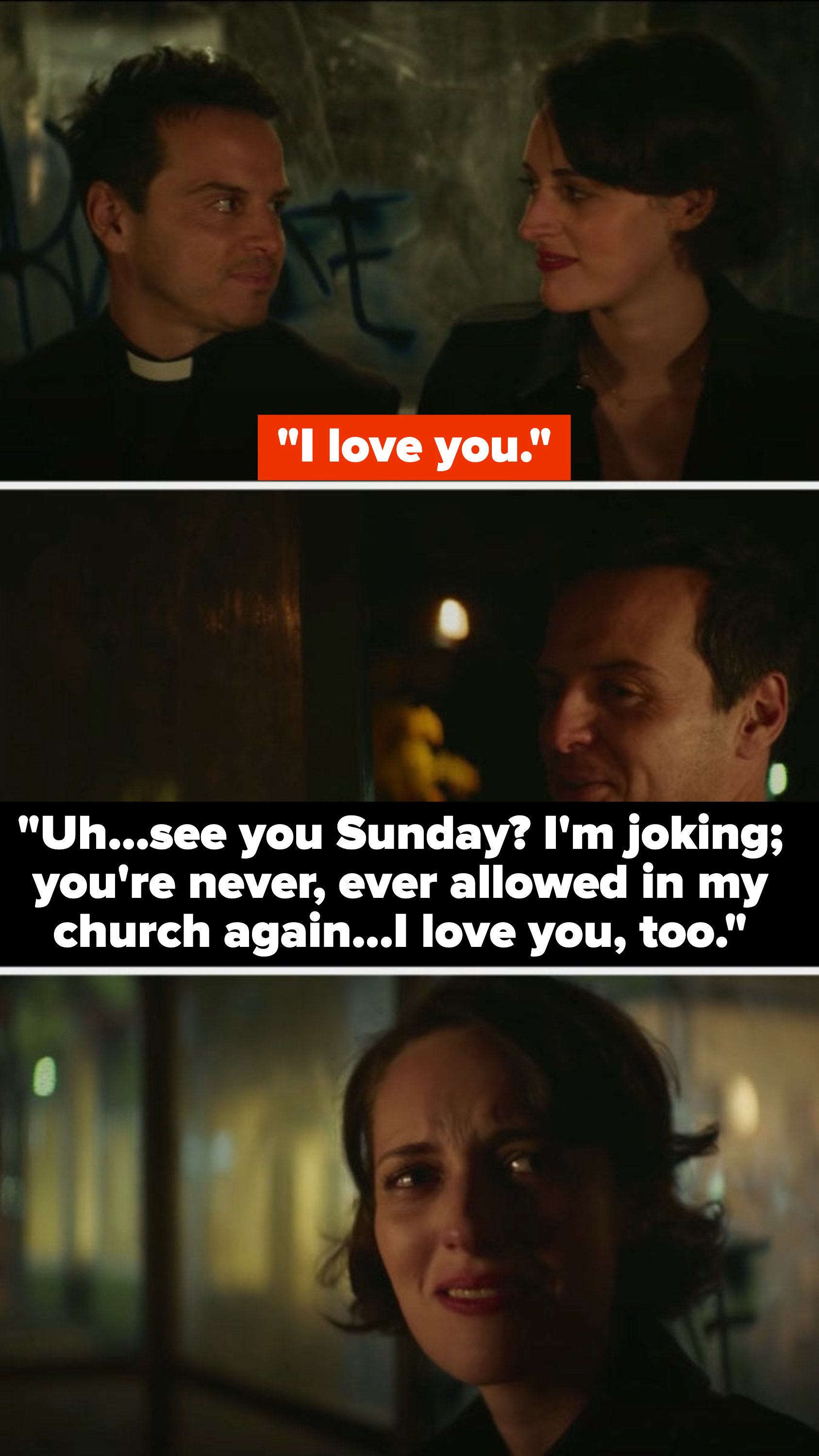 Fleabag tells the priest she loves him, and he jokes that he&#x27;ll see her on church sunday before saying she&#x27;s never allowed in his church again, then saying he loves her too