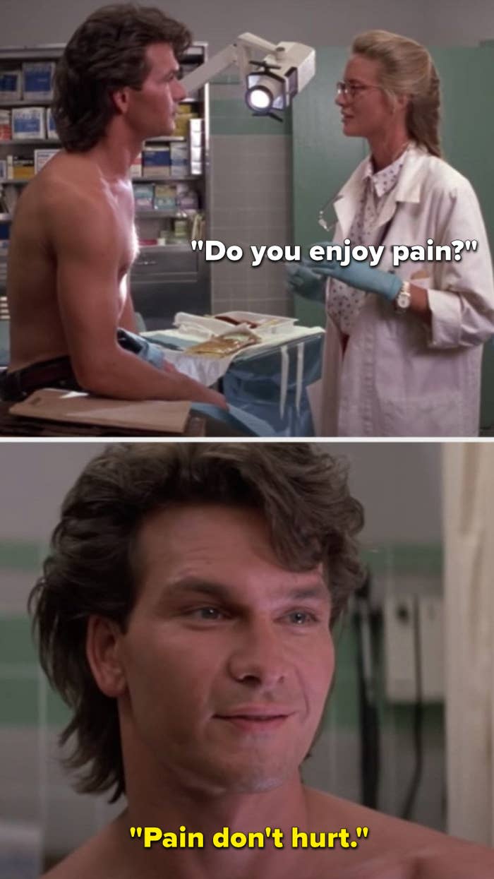 The doctor asks, "Do you enjoy pain," and Dalton says, "Pain don't hurt"