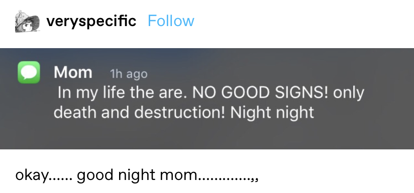 text from Mom: "In my life there are no good signs! Only death and destruction! Night night