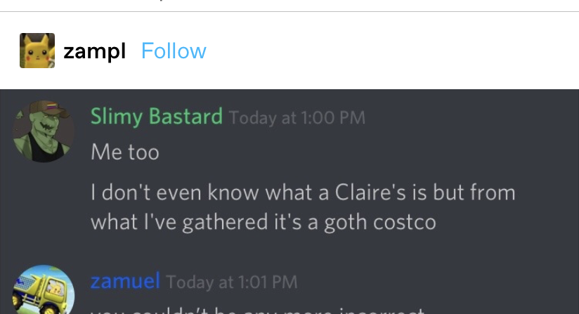 &quot;I don&#x27;t even know what a Claire&#x27;s is but from what I&#x27;ve gathered it&#x27;s a goth cotsco&quot; response: &quot;you couldn&#x27;t be any more incorrect&quot;