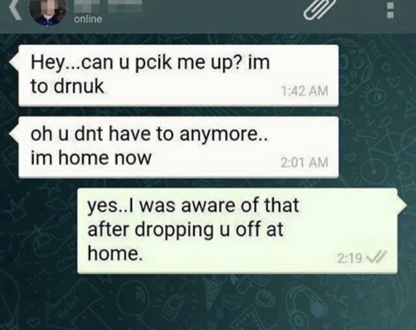 text asks person to pick them up because they&#x27;re drunk, then says they don&#x27;t have to anymore because they&#x27;re home — the person replies &quot;yes, I was aware of that after dropping you off at home&quot;