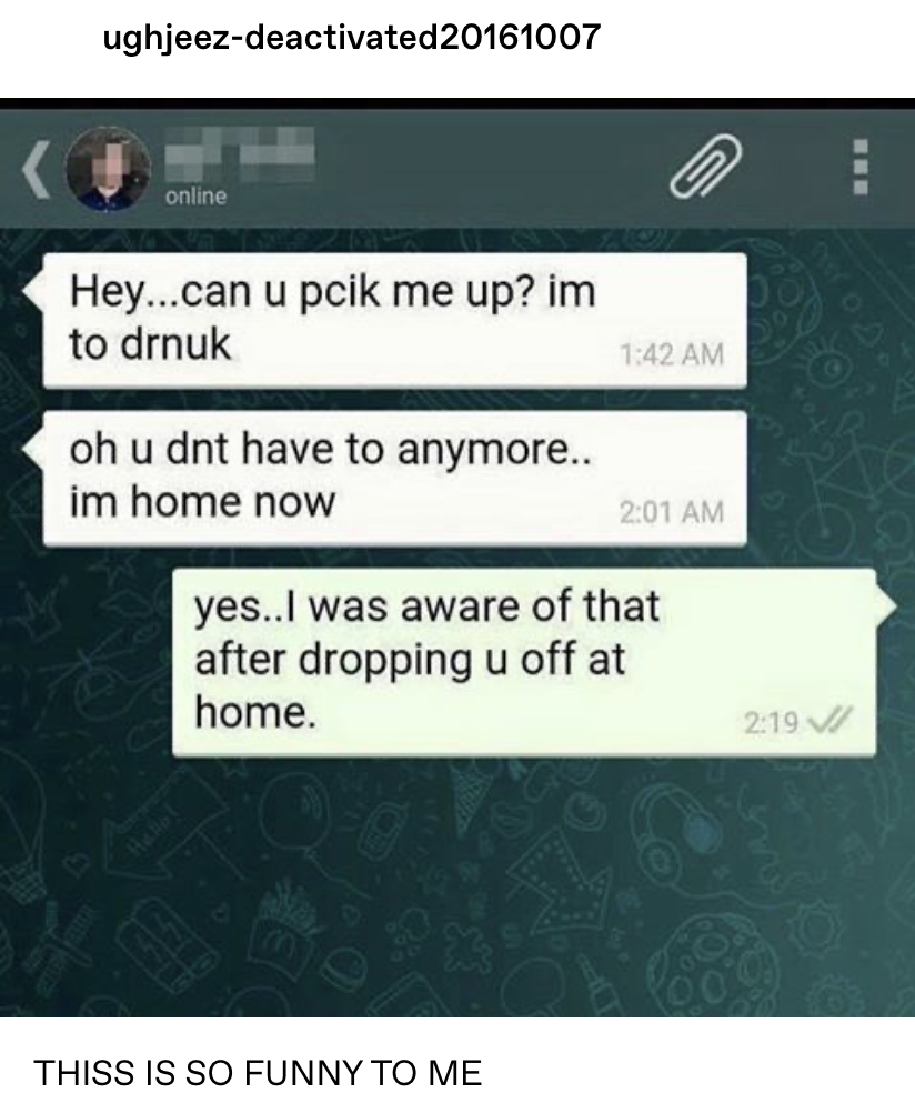 text asks person to pick them up because they&#x27;re drunk, then says they don&#x27;t have to anymore because they&#x27;re home — the person replies &quot;yes, I was aware of that after dropping you off at home&quot;