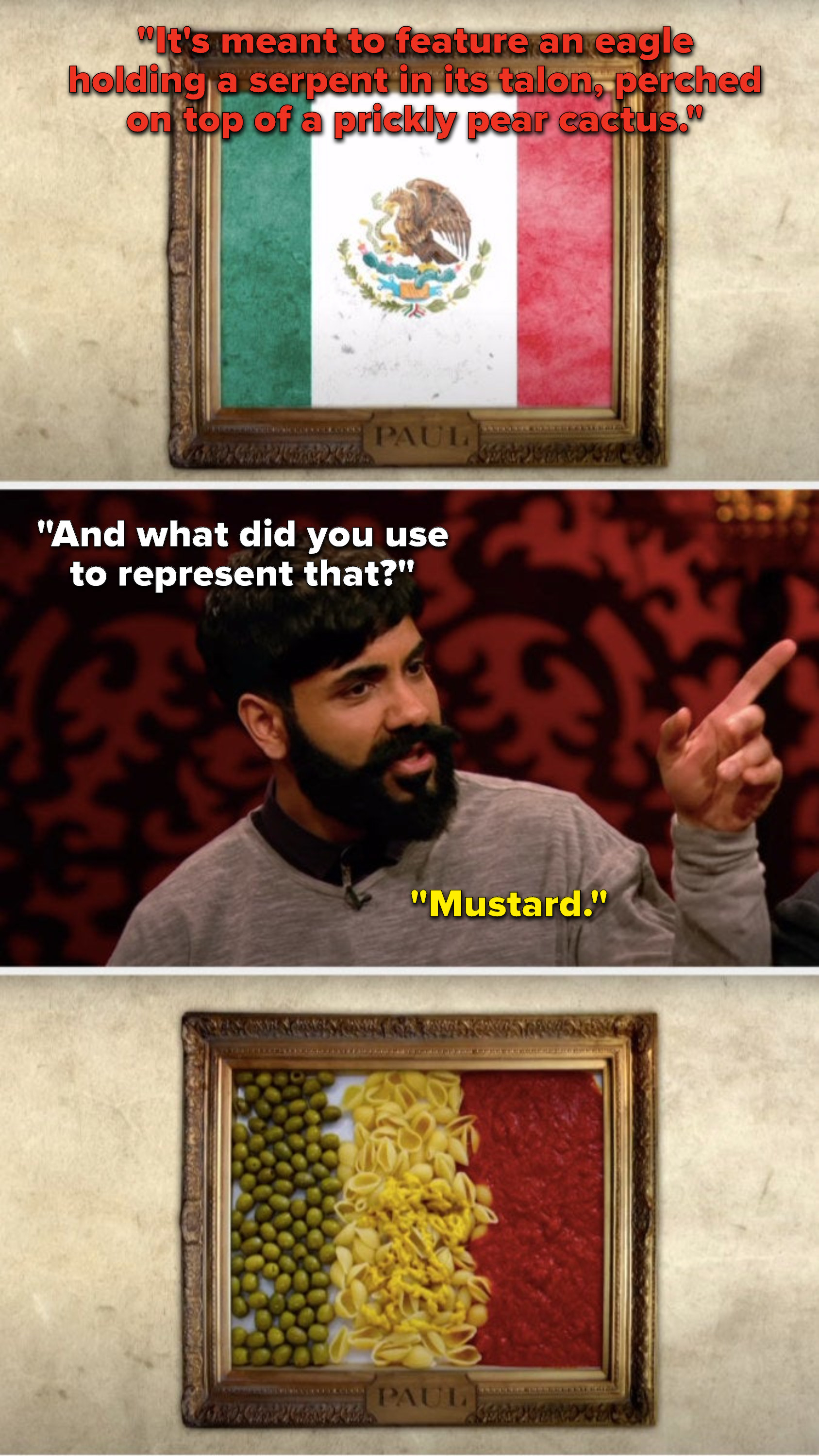 Alex says, &quot;It&#x27;s meant to feature an eagle holding a serpent in its talon, perched on top of a prickly pear cactus,&quot; and Greg says, &quot;And what did you use to represent that,&quot; to Paul Chowdhry, and we look at his very inaccurate Mexican flag