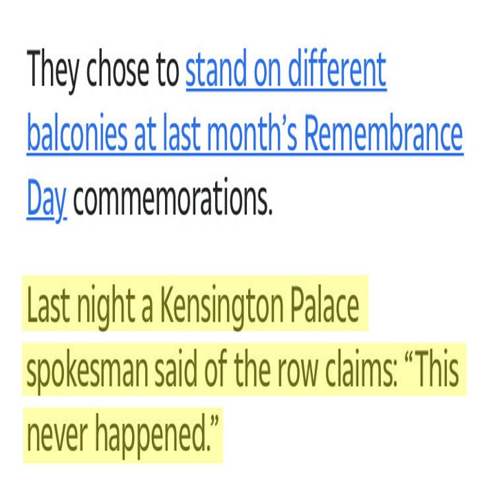 They chose to stand on different balconies at last month’s Remembrance Day commemorations. Last night a Kensington Palace spokesman said of the row claims: “This never happened.”
