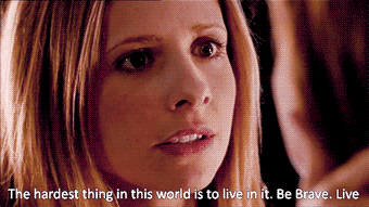 Buffy saying &quot;The hardest thing in this world is to live in it. Be brave. Live&quot; on Buffy the Vampire Slayer