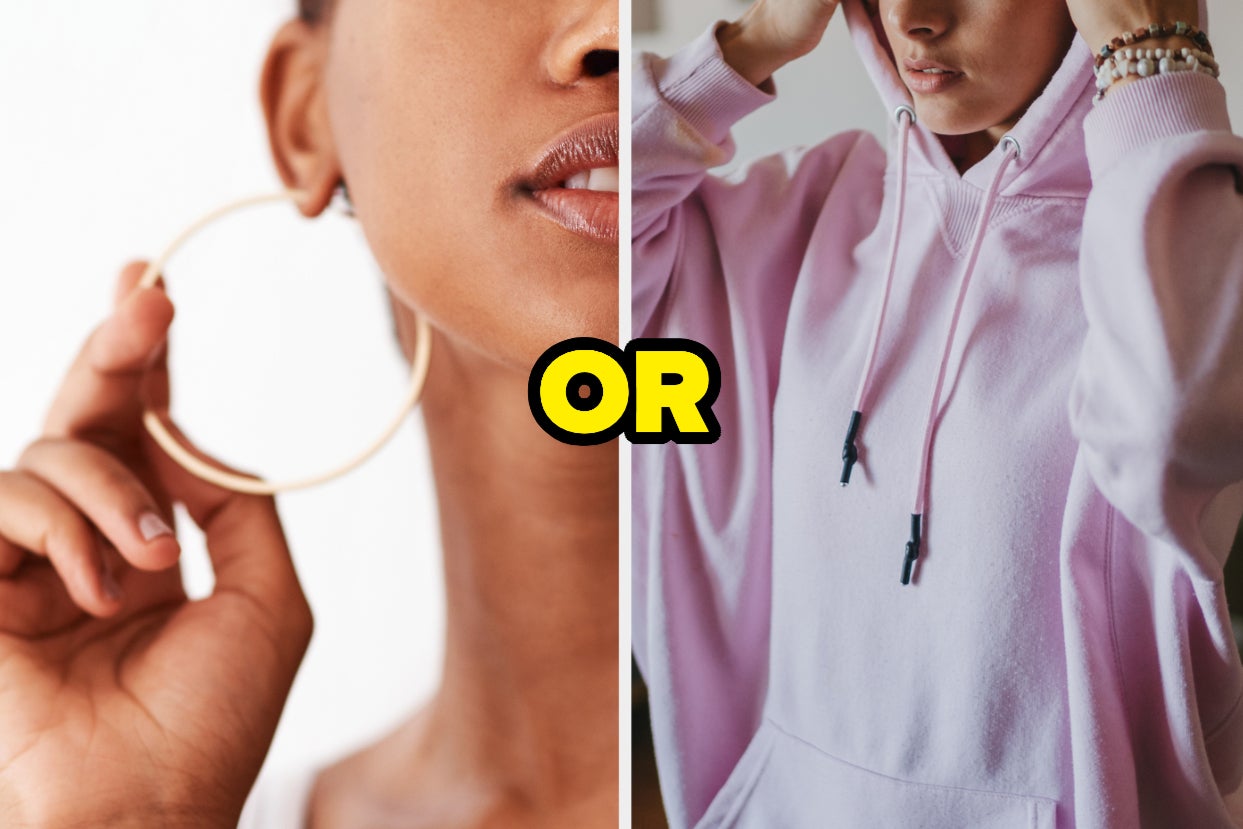 Hoop earrings or a sweatshirt