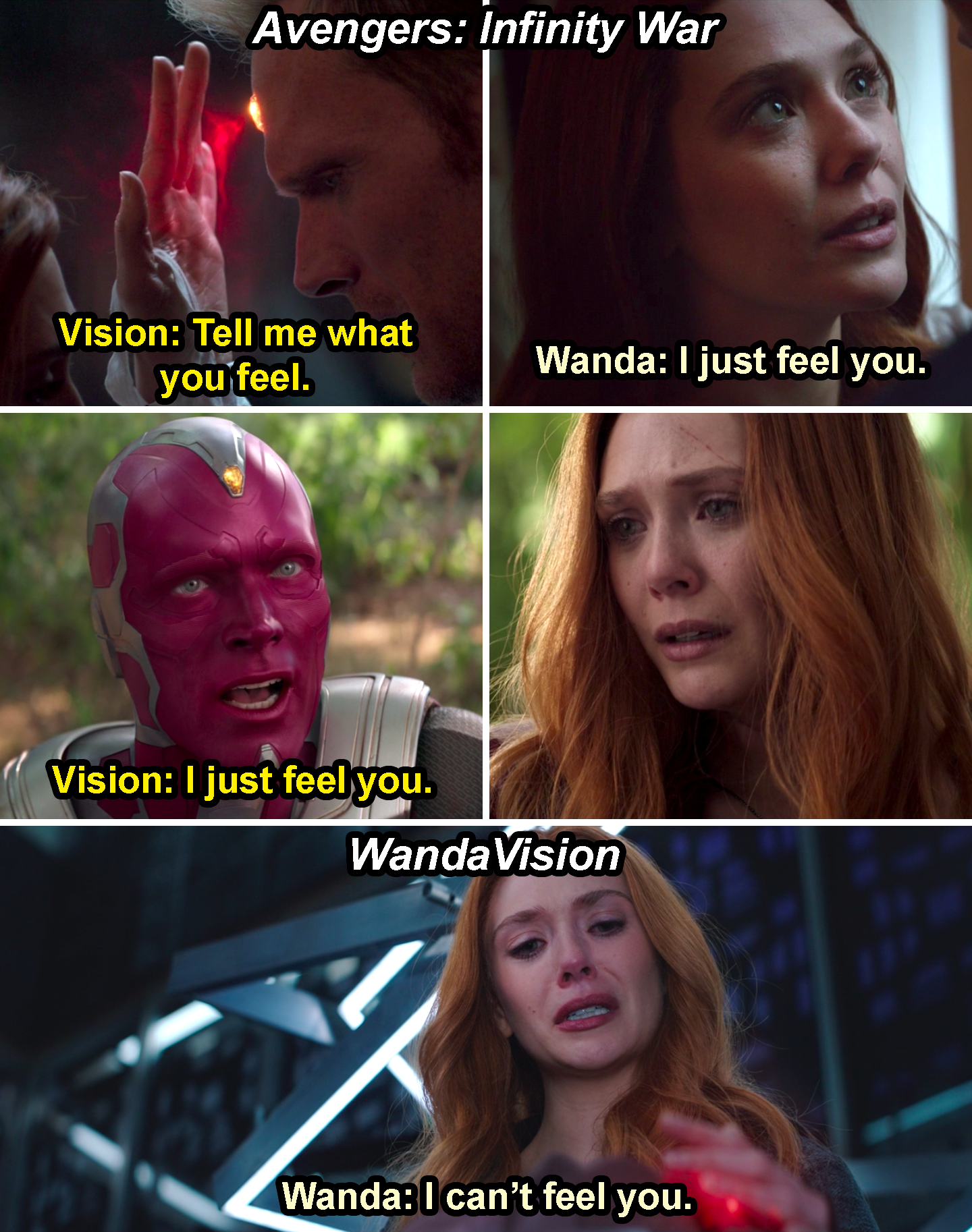 Wanda saying, &quot;I just feel you,&quot; as she probes the mind stone and Vision saying it back to her later in Infinity War and Wanda saying, &quot;I can&#x27;t feel you,&quot; in WandaVision
