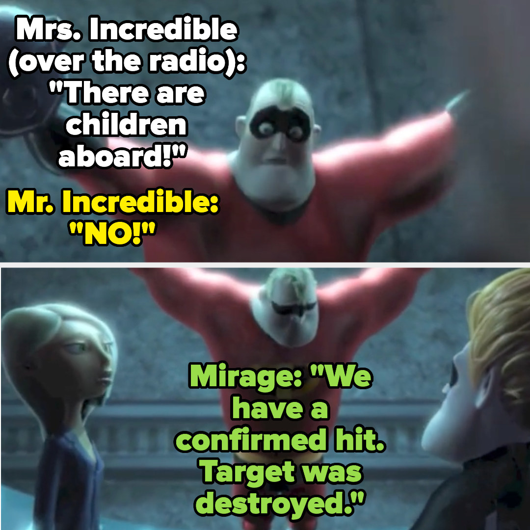 Mrs. Incredible says over the radio that there are children aboard, and Mr. Incredible shouts &quot;no!&quot; Mirage says the target was destroyed