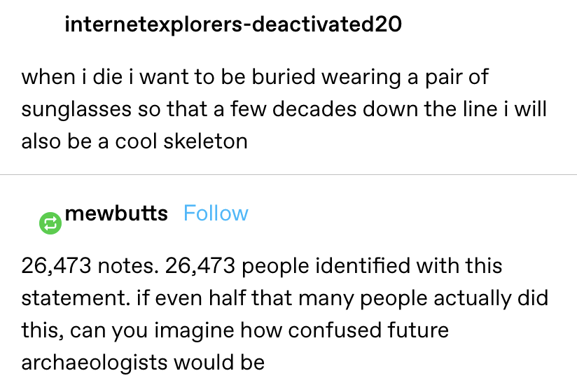 &quot;when i die i want to be buried wearing a pair of sunglasses so that a few decades down the line i will also be a cool skeleton&quot;