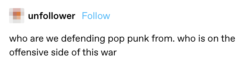 "who are we defending pop punk from? Who is on the offensive side of this war?"