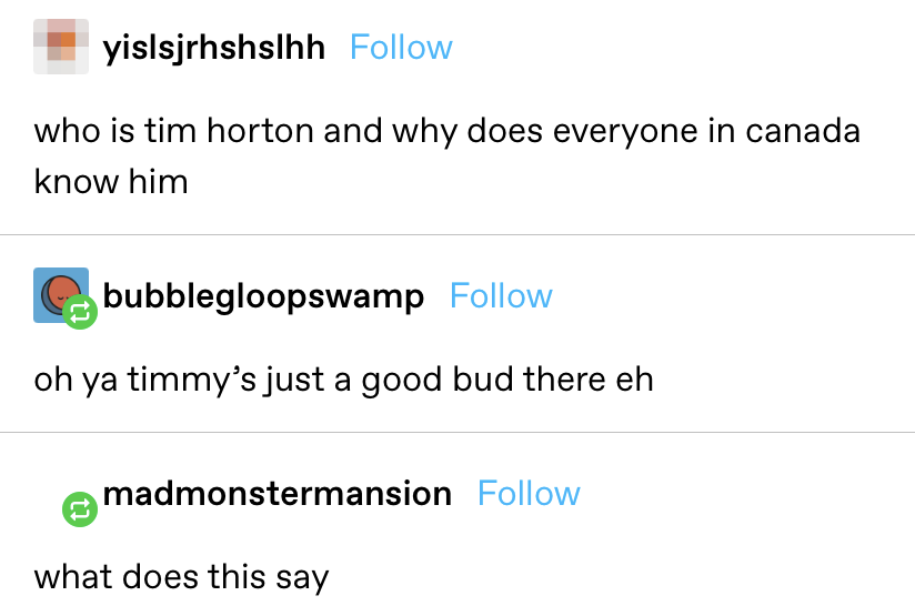 OP: "who is tim horton and why does everyone in canada know him?" Reply: "Oh ya timmy’s just a good bud there eh" OP: "what does this say?"