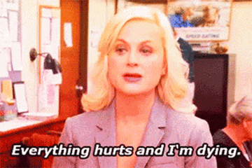 A GIF of Leslie Knopes from Parks and Rec saying &quot;Everything hurts and I&#x27;m dying&quot;