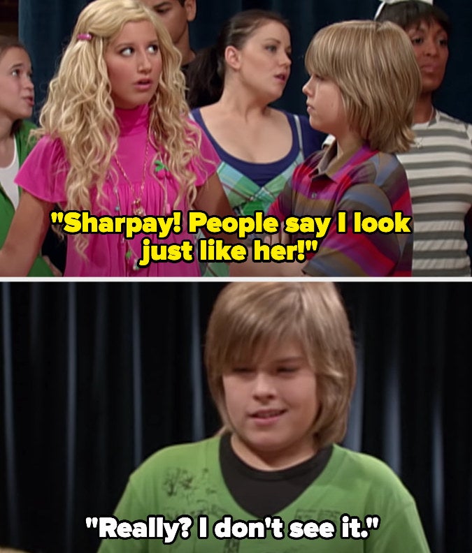 On The Suite Life of Zack and Cody, Maddie says &quot;Sharpay! People say I look just like her!&quot; and Zack replies &quot;really? I don&#x27;t see it&quot;