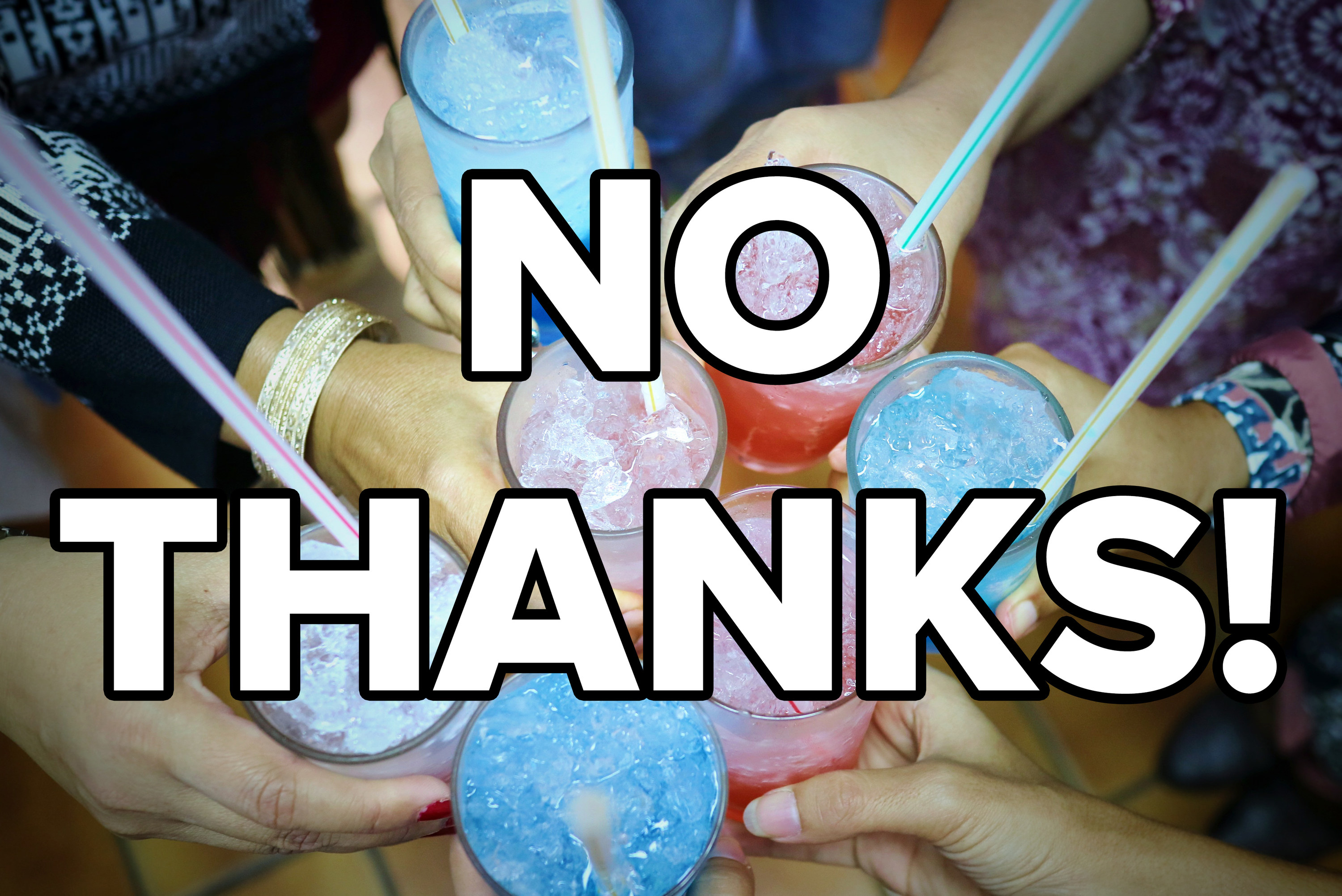A group holding their drinks together in a circle; there is text over the top saying &quot;No thanks!&quot;