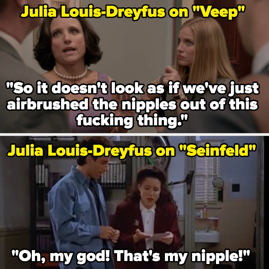 Seline says &quot;So it doesn&#x27;t look as if we&#x27;ve just airbrushed the nipples out of this thing&quot; on Veep, and on Seinfeld, Elaine says &quot;Oh my god! That&#x27;s my nipple!&quot; looking at her Christmas card