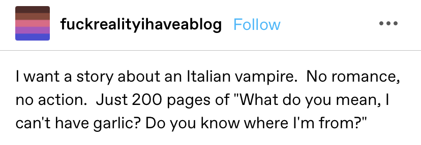 &quot;I want a story about an Italian vampire. No romance, no action. Just 200 pages of &#x27;What do you mean, I can’t have garlic? Do you know where I’m from?&#x27;&quot;