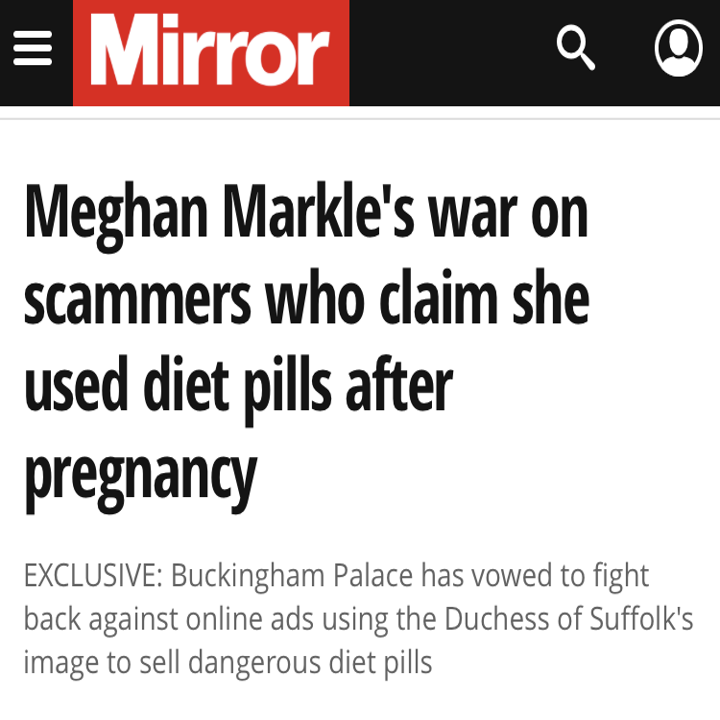 Meghan Markle's war on scammers who claim she used diet pills after pregnancy / EXCLUSIVE: Buckingham Palace has vowed to fight back against online ads using the Duchess of Suffolk's image to sell dangerous diet pills