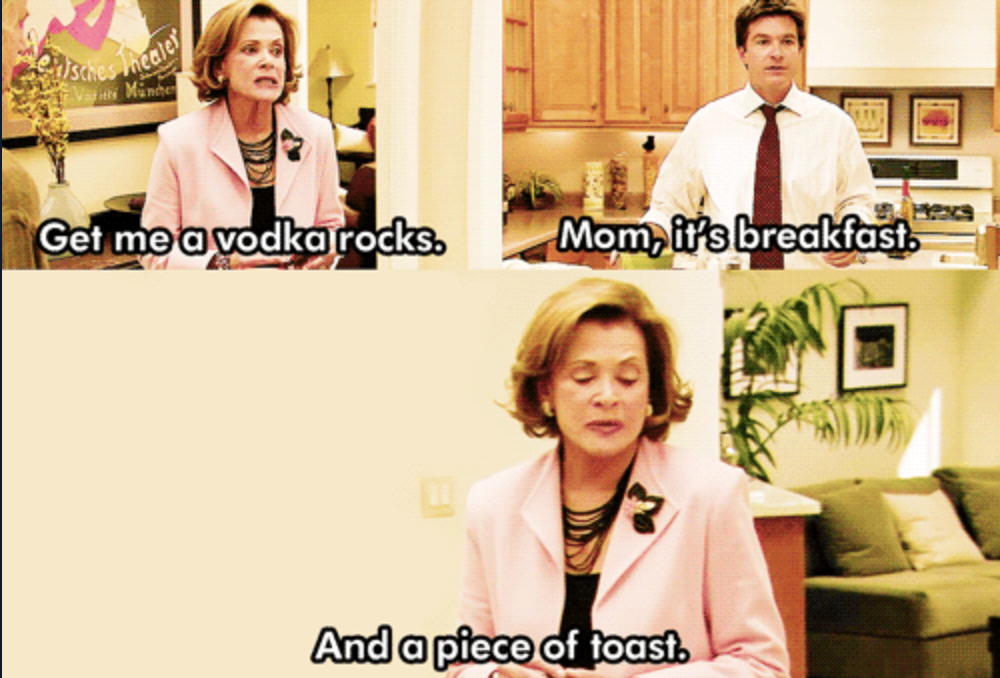 Michael Bluth says, &quot;Mom, it&#x27;s breakfast&quot; after Lucille tells him to get her a vodka on the rocks to which she replies, &quot;And a piece of toast&quot;