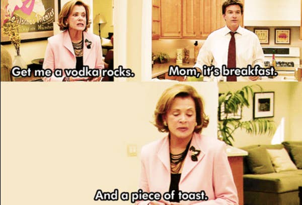 Lesli Walter saying 'get me a vodka on the rocks' Man tells her 'Mom, it's breakfast'. She replies 'and a piece of a toast'-Lucille Bluth