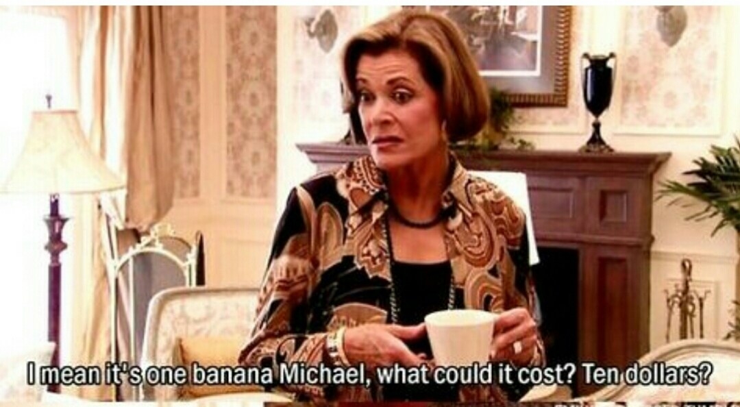 Lucille says &quot;I mean it&#x27;s one banana, Michael, what could it cost? Ten dollars?&quot;