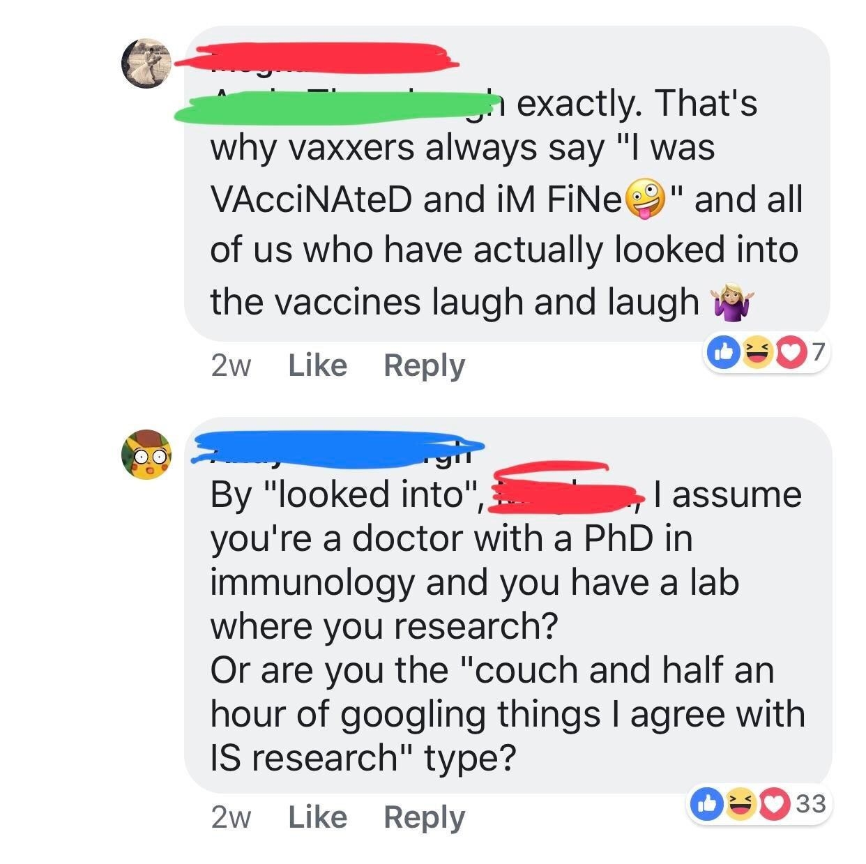 &quot;That&#x27;s why vaxxers always say &#x27;I was vaccinated and I&#x27;m fine&#x27; and all of us who have actually looked into the vaccines laugh and laugh&quot; Response: By &quot;looked into,&quot; I assume you&#x27;re a doctor with a PhD in immunology and you have a lab where you research?