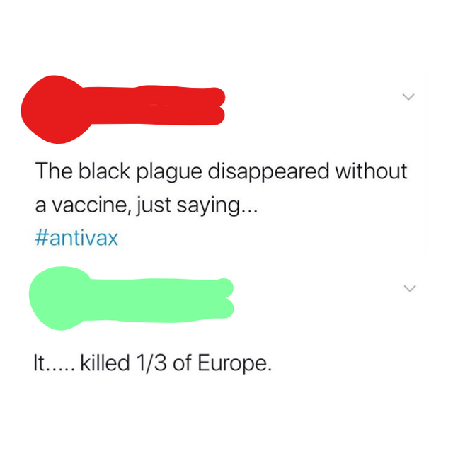 &quot;The black plague disappeared without a vaccine, just saying&quot; Response: It...killed 1/3 of Europe