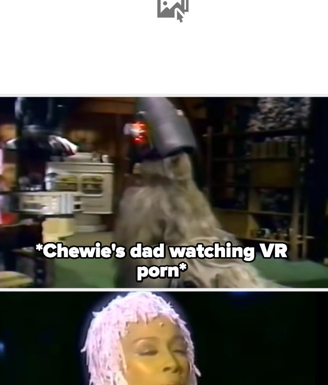 Chewie&#x27;s dad watches VR porn and the woman in it says &quot;Oh! Oh! We are excited, aren&#x27;t we?&quot;