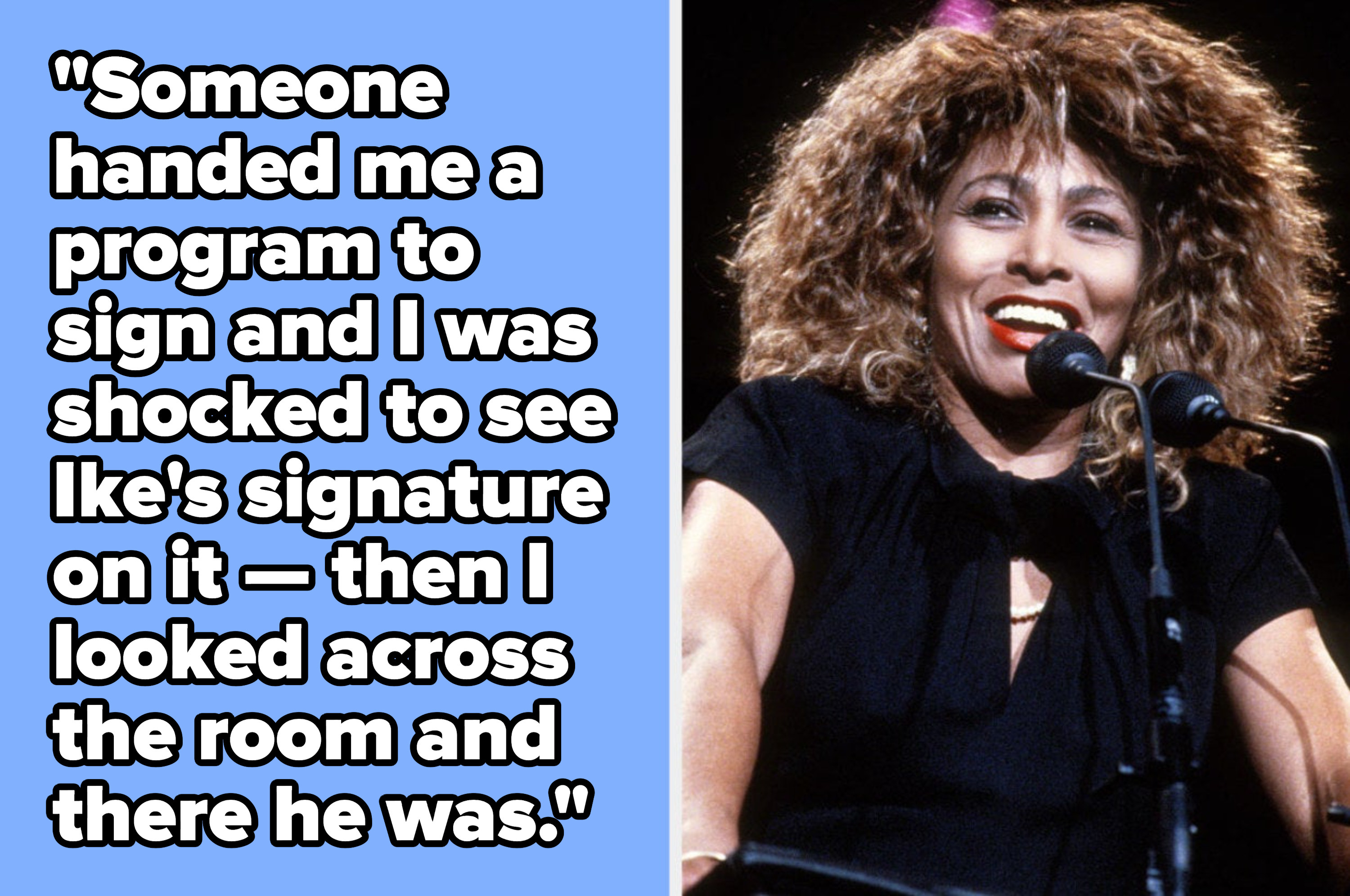 An image of Tina Turner at the Rock and Roll Hall of Fame induction ceremony; a block of text that reads: &quot;Someone handed me a program to sign and I was shocked to see Ike&#x27;s signature on it -- I looked across the room and there he was&quot;