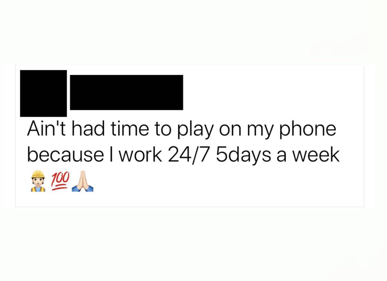 person who says ain&#x27;t had time to play on my phone because i work 24/7 5 days a week