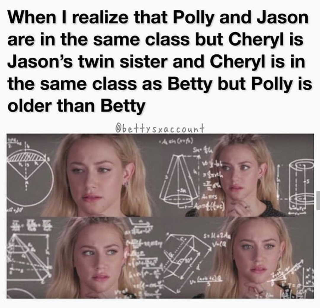 meme: &quot;Polly and Jason are in the same class but Cheryl is Jason&#x27;s twin sister and Cheryl is in the same class as Betty but Polly is older than Betty&quot;