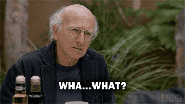 Larry David saying &quot;Wha-what?&quot;