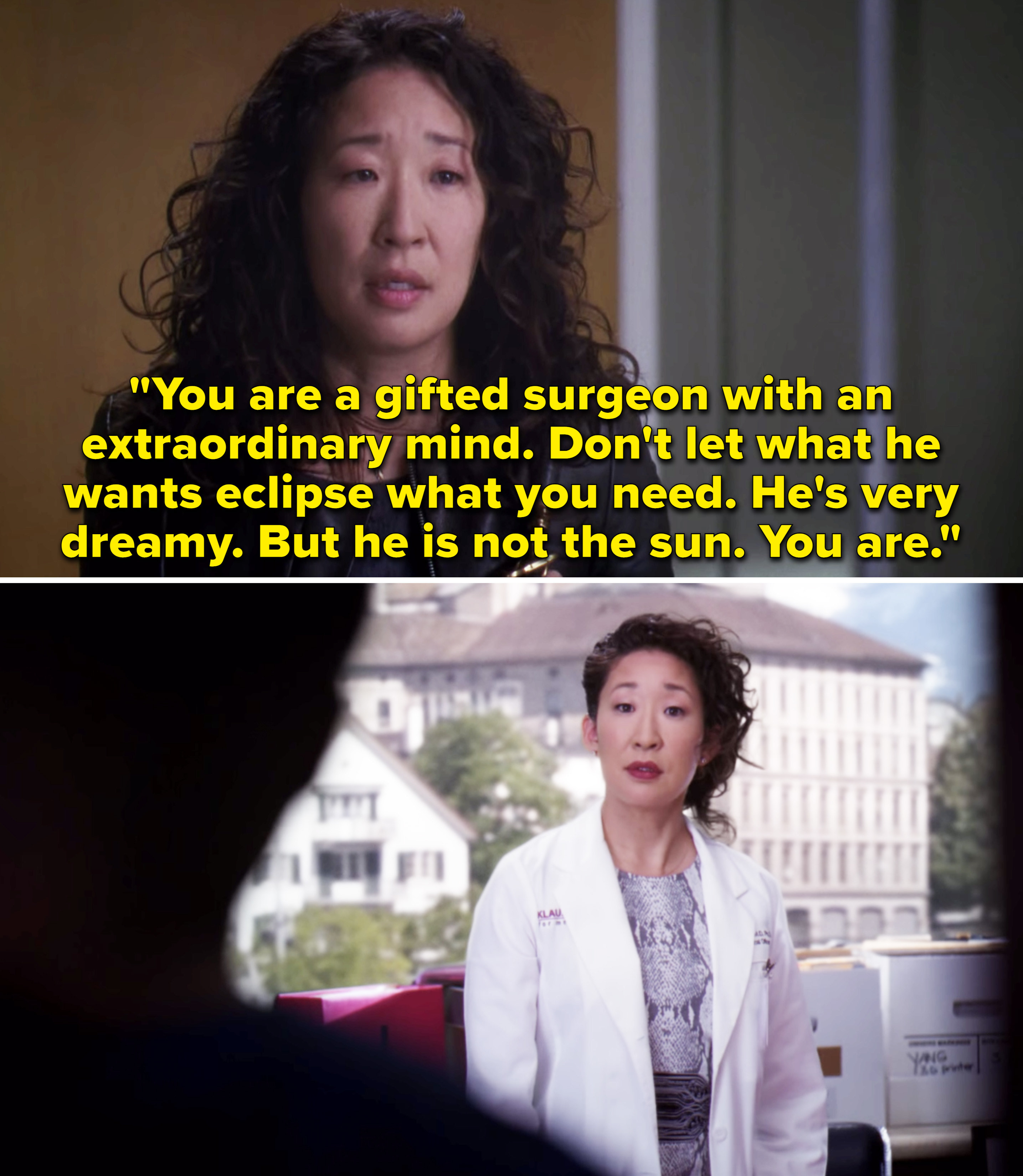 Cristina saying, &quot;You are a gifted surgeon with an extraordinary mind. Don&#x27;t let what he wants eclipse what you need. He&#x27;s very dreamy. But he is not the sun. You are&quot;