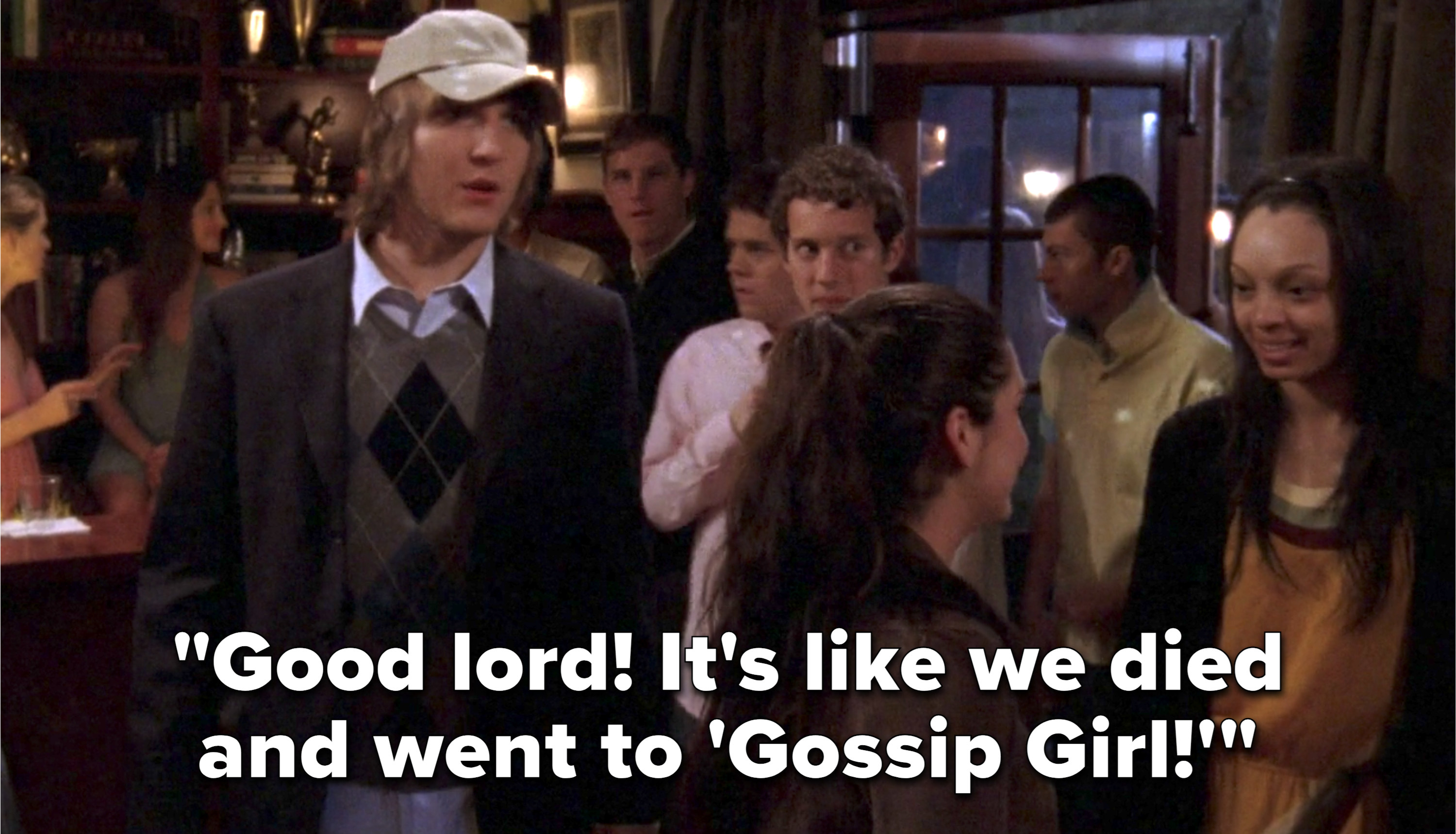 Cappie says &quot;Good lord! It&#x27;s like we died and went to &#x27;Gossip Girl!&#x27;&quot;