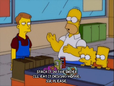 Homer Simpson saying, "Stack it in the order I'll eat it driving home. Sir, please"