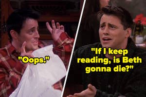 Joey from "Friends" does air quotes and says, "Oops" and he says, "If I keep reading, is Beth gonna die"