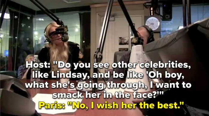 One of the hosts asked, "Do you see the other celebrities, like Lindsay, and be like 'Oh boy, what she's going through, I want to smack her in the face?" to which Paris says, No, I wish her the best"