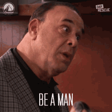 A gif that says &quot;Be a man&quot;