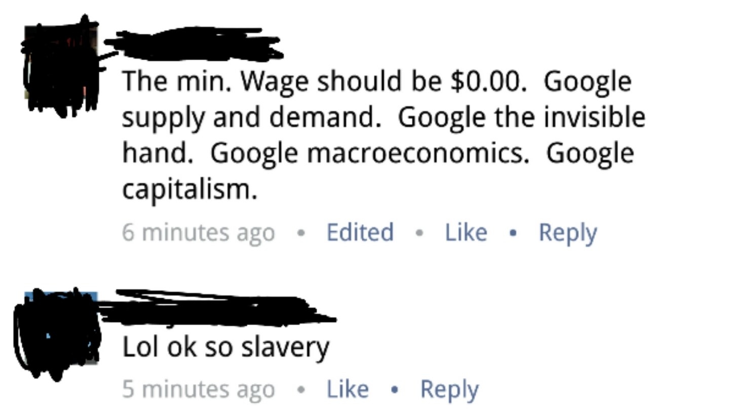 “The minimum wage should be $0.00. Google supply and demand. Google capitalism.” Response: “LOL OK, so, slavery”