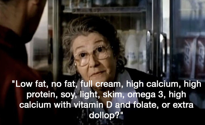 A woman stands in front of a milk fridge and says &quot;low fat, no fat, full cream, high calcium, high protein, soy, light, skim, omega 3, high calcium with vitamin D and folate, or extra dollop?&quot;