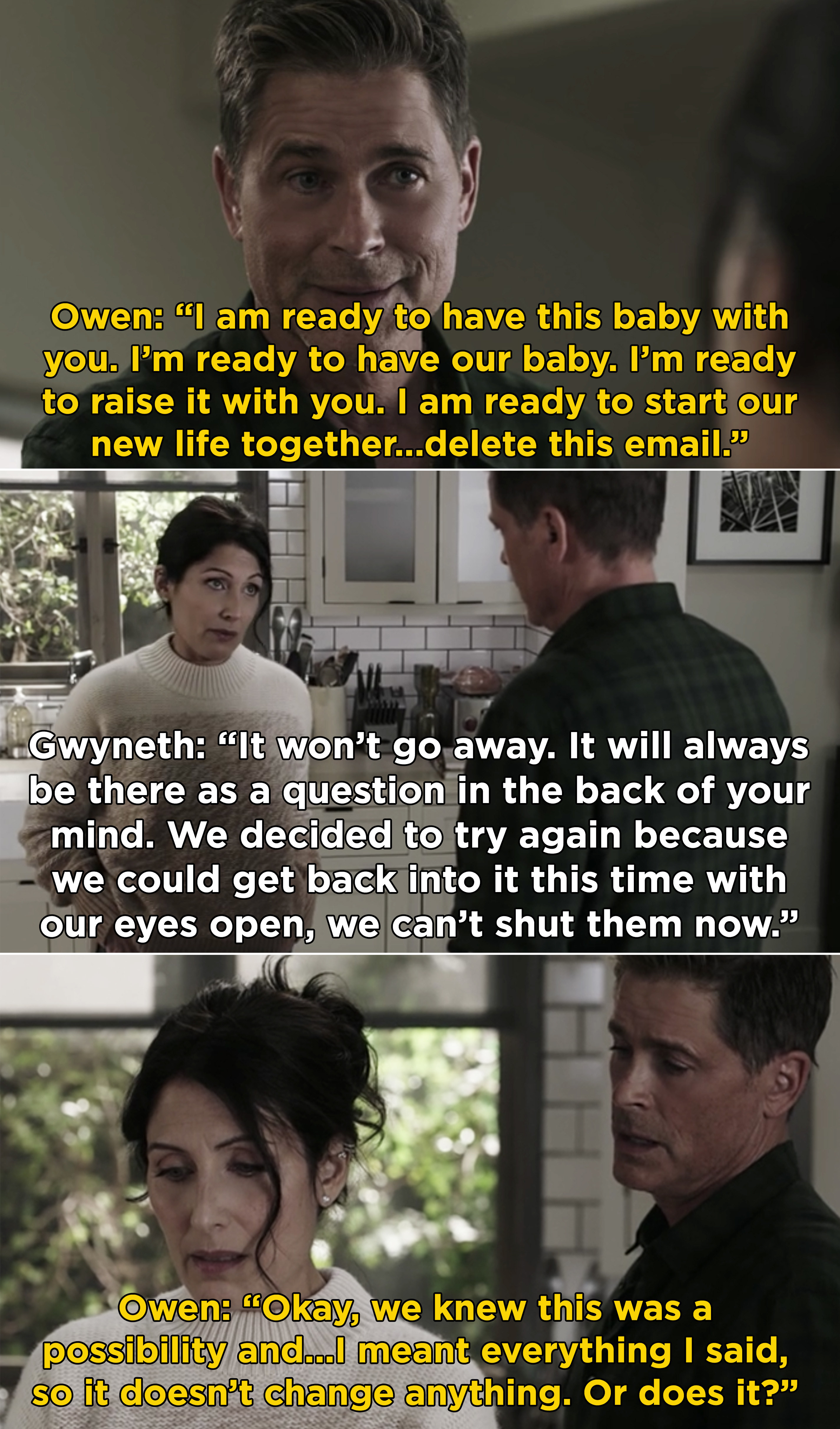 Owen telling Gwyneth he wants to raise this baby with her no matter what, so to just delete the paternity test email. But, Gwyneth says they can&#x27;t run from it